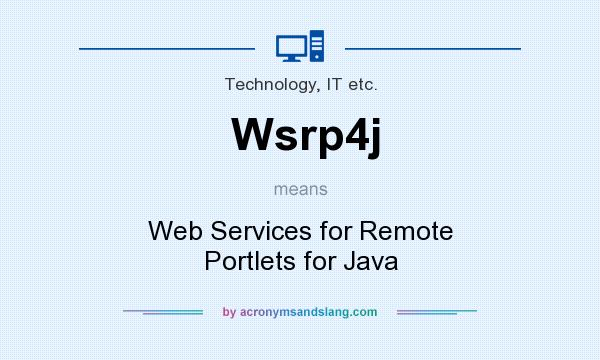 What does Wsrp4j mean? It stands for Web Services for Remote Portlets for Java
