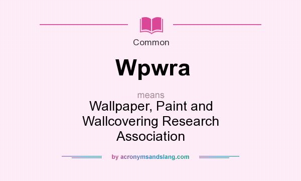 What does Wpwra mean? It stands for Wallpaper, Paint and Wallcovering Research Association
