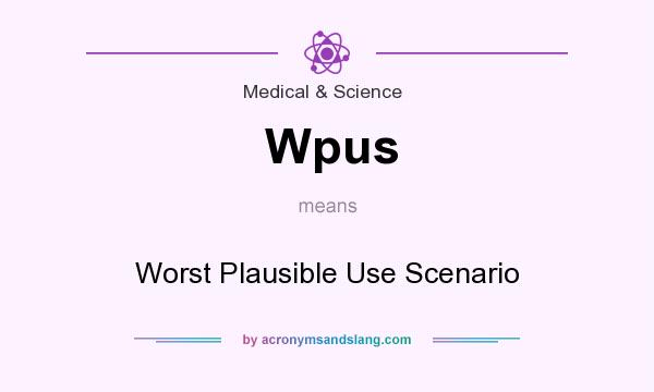 What does Wpus mean? It stands for Worst Plausible Use Scenario