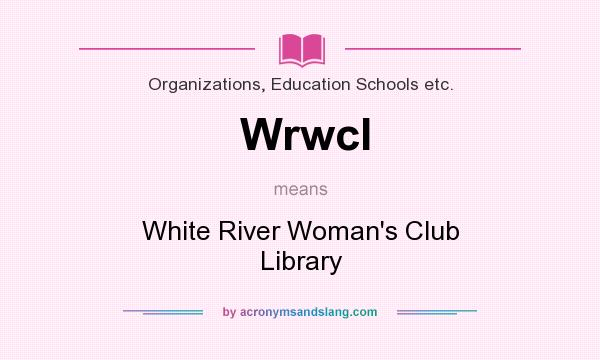 What does Wrwcl mean? It stands for White River Woman`s Club Library