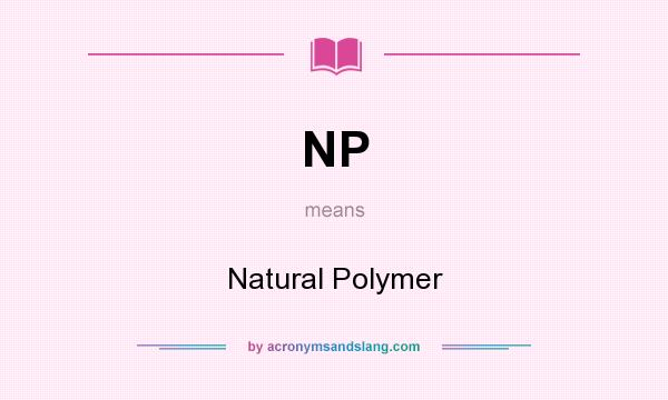 What does NP mean? It stands for Natural Polymer