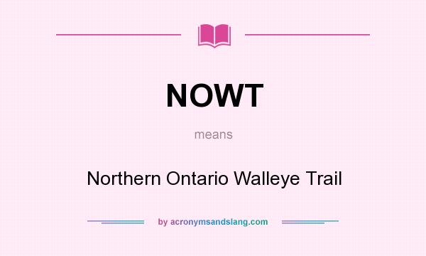 What does NOWT mean? It stands for Northern Ontario Walleye Trail