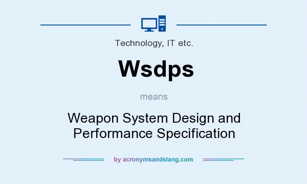 What does Wsdps mean? It stands for Weapon System Design and Performance Specification
