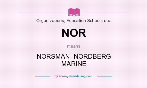 What does NOR mean? It stands for NORSMAN- NORDBERG MARINE