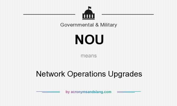 What does NOU mean? It stands for Network Operations Upgrades