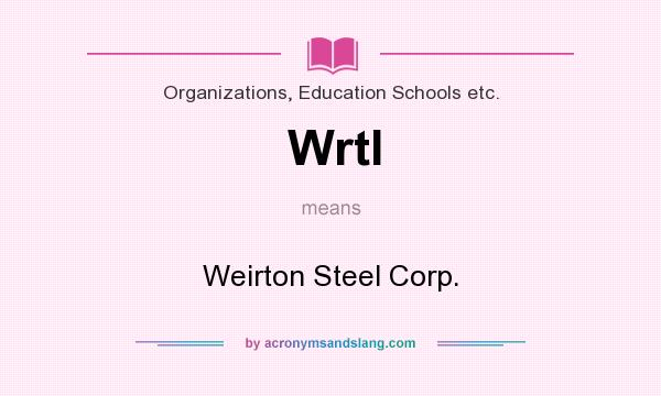 What does Wrtl mean? It stands for Weirton Steel Corp.