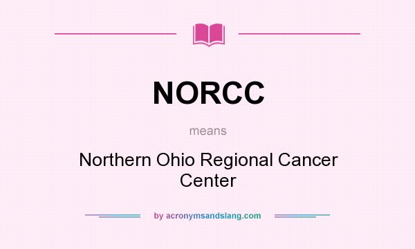 What does NORCC mean? It stands for Northern Ohio Regional Cancer Center