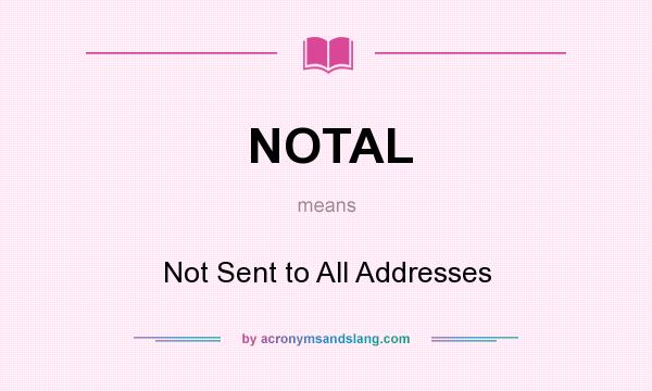 What does NOTAL mean? It stands for Not Sent to All Addresses