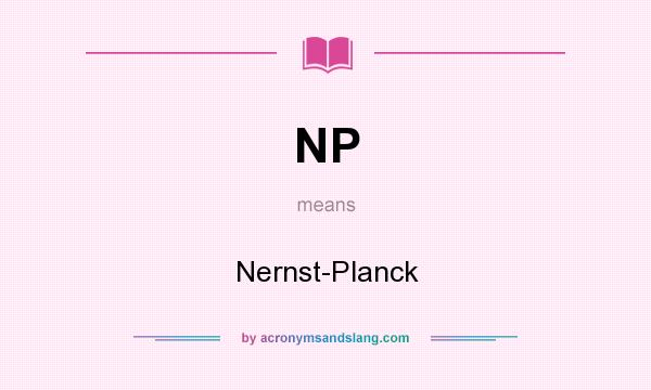 What does NP mean? It stands for Nernst-Planck