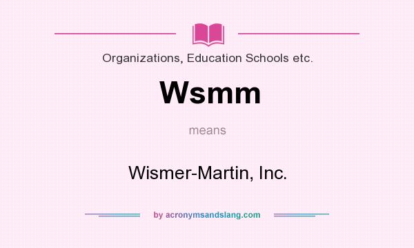 What does Wsmm mean? It stands for Wismer-Martin, Inc.