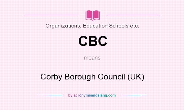 What does CBC mean? It stands for Corby Borough Council (UK)