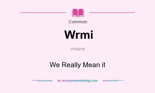 What does Wrmi mean? It stands for We Really Mean it