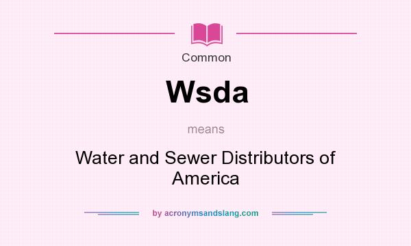 What does Wsda mean? It stands for Water and Sewer Distributors of America