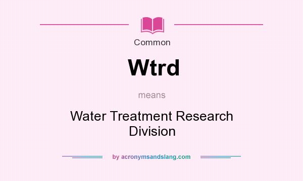 What does Wtrd mean? It stands for Water Treatment Research Division