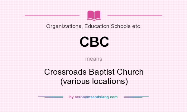 What does CBC mean? It stands for Crossroads Baptist Church (various locations)