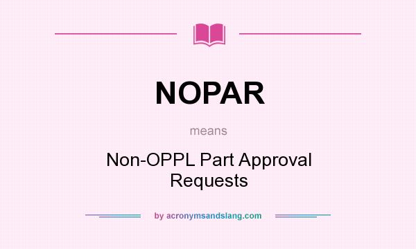 What does NOPAR mean? It stands for Non-OPPL Part Approval Requests