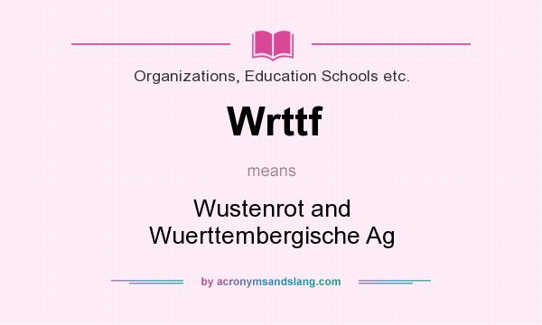 What does Wrttf mean? It stands for Wustenrot and Wuerttembergische Ag