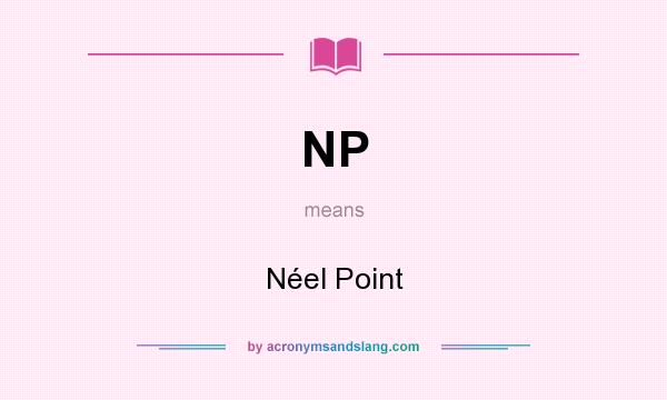What does NP mean? It stands for Néel Point