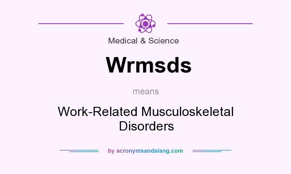 What does Wrmsds mean? It stands for Work-Related Musculoskeletal Disorders