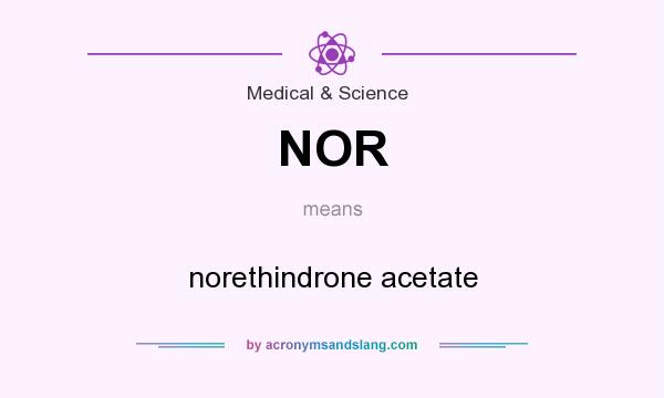 What does NOR mean? It stands for norethindrone acetate