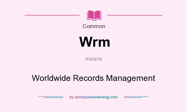 What does Wrm mean? It stands for Worldwide Records Management