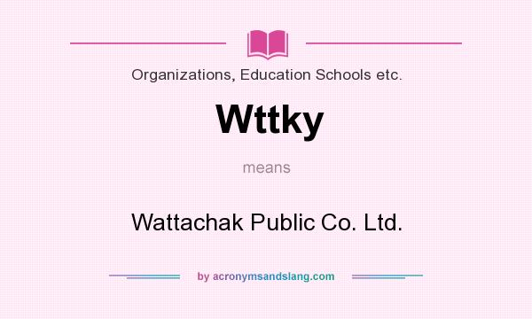 What does Wttky mean? It stands for Wattachak Public Co. Ltd.