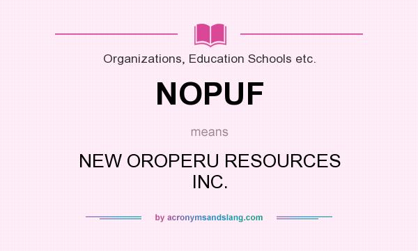 What does NOPUF mean? It stands for NEW OROPERU RESOURCES INC.