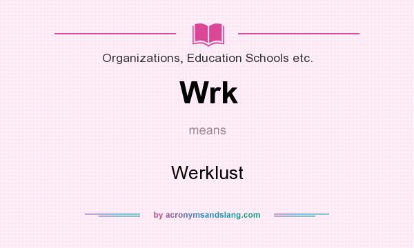 What does Wrk mean? It stands for Werklust