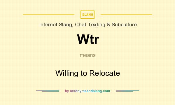 What does Wtr mean? It stands for Willing to Relocate