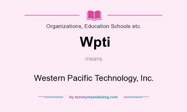 What does Wpti mean? It stands for Western Pacific Technology, Inc.