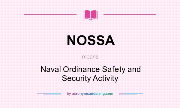 What does NOSSA mean? It stands for Naval Ordinance Safety and Security Activity