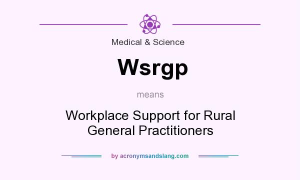 What does Wsrgp mean? It stands for Workplace Support for Rural General Practitioners