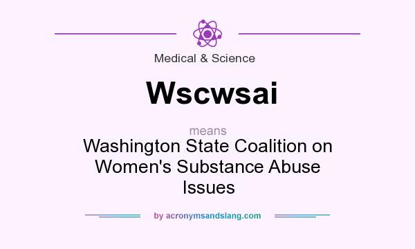 What does Wscwsai mean? It stands for Washington State Coalition on Women`s Substance Abuse Issues