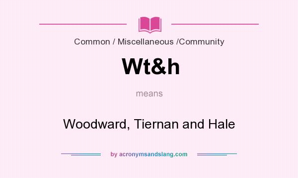What does Wt&h mean? It stands for Woodward, Tiernan and Hale