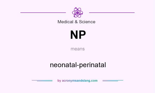 What does NP mean? It stands for neonatal-perinatal