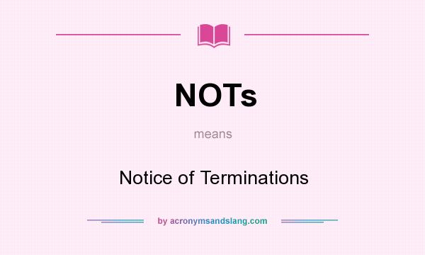 What does NOTs mean? It stands for Notice of Terminations
