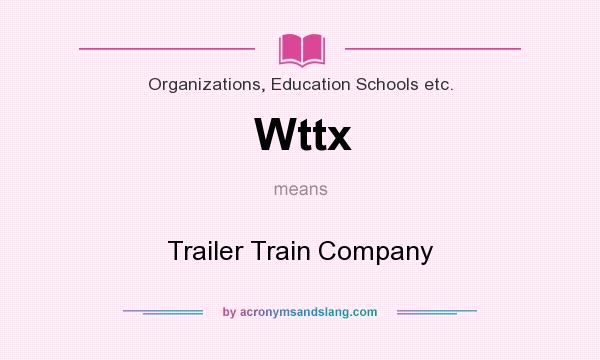 What does Wttx mean? It stands for Trailer Train Company