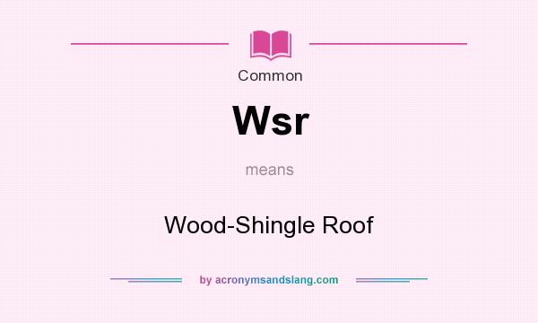 What does Wsr mean? It stands for Wood-Shingle Roof