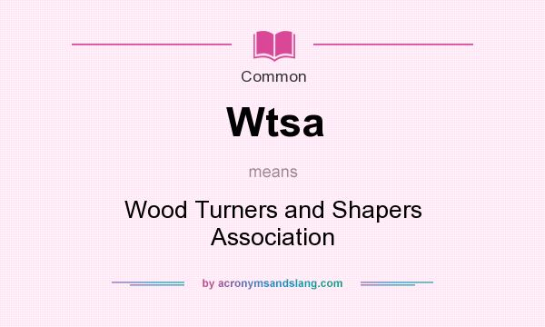 What does Wtsa mean? It stands for Wood Turners and Shapers Association