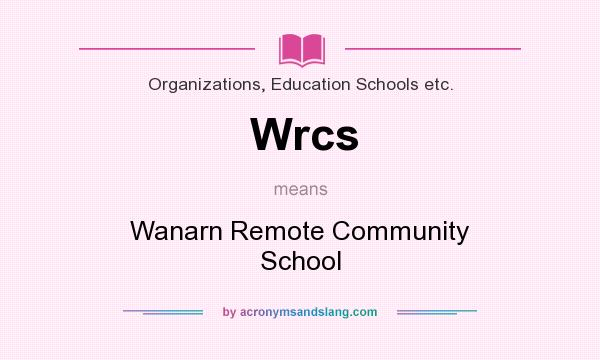 What does Wrcs mean? It stands for Wanarn Remote Community School