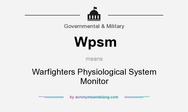 What does Wpsm mean? It stands for Warfighters Physiological System Monitor