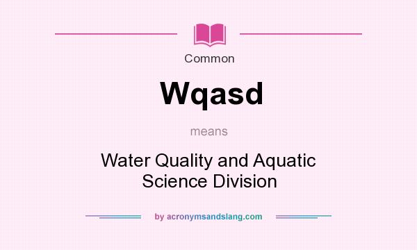 What does Wqasd mean? It stands for Water Quality and Aquatic Science Division