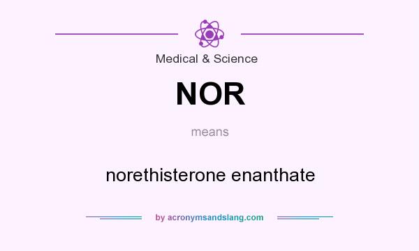 What does NOR mean? It stands for norethisterone enanthate