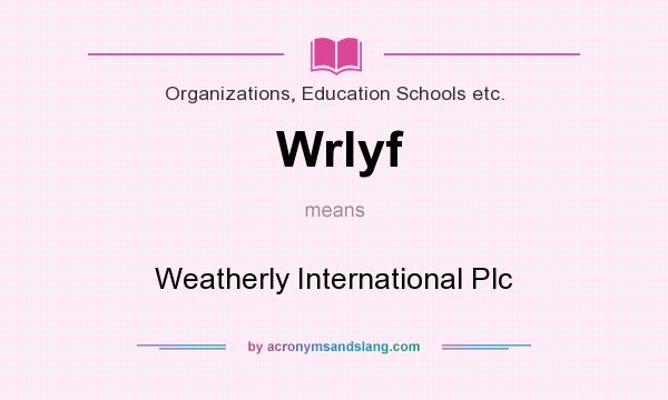 What does Wrlyf mean? It stands for Weatherly International Plc