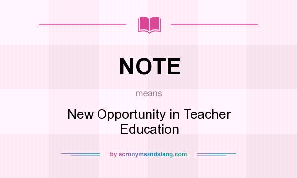 What does NOTE mean? It stands for New Opportunity in Teacher Education