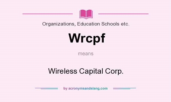 What does Wrcpf mean? It stands for Wireless Capital Corp.