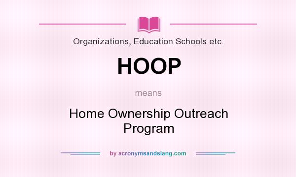 What does HOOP mean? It stands for Home Ownership Outreach Program