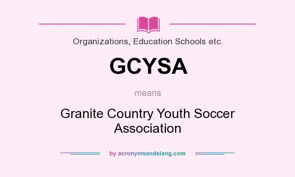 What does GCYSA mean? It stands for Granite Country Youth Soccer Association