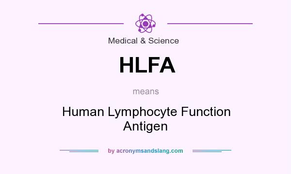 What does HLFA mean? It stands for Human Lymphocyte Function Antigen