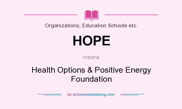 What does HOPE mean? It stands for Health Options & Positive Energy Foundation